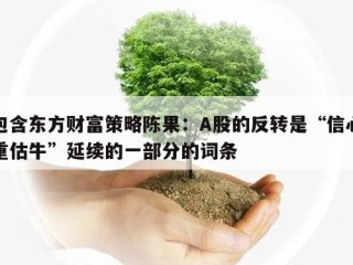 包含东方财富策略陈果：A股的反转是“信心重估牛”延续的一部分的词条
