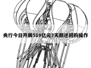 央行今日开展510亿元7天期逆回购操作