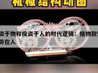 投资于物和投资于人的时代逻辑：格物致知，成势在人